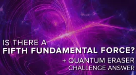 Is There a Fifth Fundamental Force? + Quantum Eraser Answer: asset-mezzanine-16x9